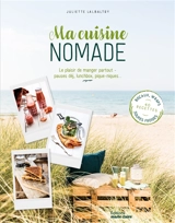 Ma cuisine nomade : le plaisir de manger partout : pauses déj, lunchbox, pique-niques... - Juliette Lalbaltry