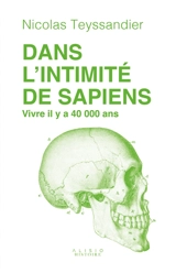 Dans l'intimité de sapiens : vivre il y a 40.000 ans - Nicolas Teyssandier