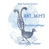 Ani...Mots : Bestiaire poétique - Marie Reynaud-Vermunt