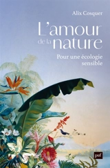 L'amour de la nature : pour une écologie sensible - Alix Cosquer