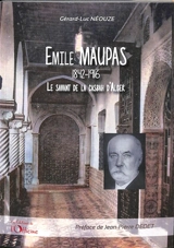 Emile Maupas : 1842-1916, le savant de la casbah d'Alger : essai biographique et autres souvenirs - Gérard-Luc Néouze