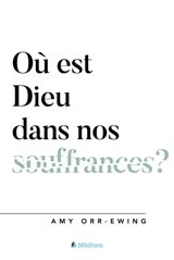 Où est Dieu dans nos souffrances ? - Amy Orr-Ewing