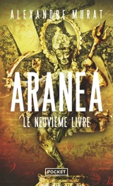 Aranéa. Vol. 2. Le neuvième livre - Alexandre Murat