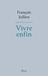 Vivre enfin - François Jullien