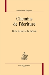 Chemins de l'écriture : de la lecture à la théorie - Daniel-Henri Pageaux
