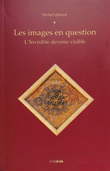 Les images en question : l'invisible devenu visible - Michel Quenot