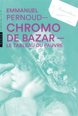 Chromo de bazar : le tableau du pauvre - Emmanuel Pernoud