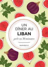 Un dîner au Liban : prêt en 30 minutes - Marianne Magnier-Moreno