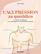 L'acupression au quotidien : le guide de référence pour développer vos capacités de guérison - Carmen Tanguy