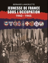 Jeunesse de France sous l'Occupation : 1940-1945 - Bernard Lamorlette