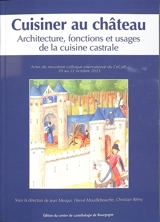 Cuisiner au château : architecture, fonctions et usages de la cuisine castrale : actes du neuvième colloque international du CeCaB, 20 au 22 octobre 2023 - Colloque international du CeCaB (9 ; 2023 ; Rosey, Saône-et-Loire)