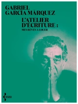 L'atelier d'écriture. Mes rêves à louer - Gabriel Garcia Marquez