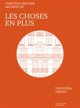 Christian Biecher architecte : les choses en plus. Christian Biecher : the extra things - Paul Ardenne