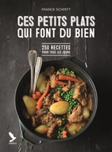 Ces petits plats qui font du bien : 250 recettes pour tous les jours - Franck Schmitt