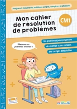Mon cahier de résolution de problèmes, CM1 : analyser et résoudre des problèmes simples, complexes et atypiques - Maxime Paul