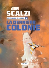 Le vieil homme et la guerre. Vol. 3. La dernière colonie - John Scalzi