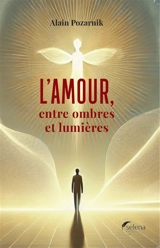 L'amour, entre ombres et lumières : roman initiatique - Alain Pozarnik