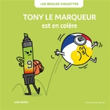 Les bidules chouettes. Tony le marqueur est en colère - Julie Bullier