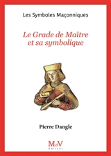 Le grade de maître et sa symbolique - Pierre Dangle