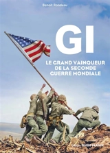 GI : le grand vainqueur de la Seconde Guerre mondiale - Benoît Rondeau