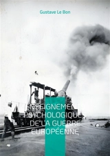 Enseignements psychologiques de la guerre européenne : Une analyse pionnière des mécanismes psychologiques et sociaux de la Grande Guerre - Gustave Le Bon