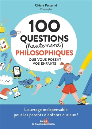 100 questions (hautement) philosophiques que vous posent vos enfants - Chiara Pastorini