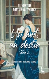 Un mot, un destin : dans l'intimité des femmes célèbres. Vol. 2 - Clémentine Portier-Kaltenbach