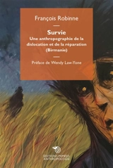 Survie : une anthropographie de la dislocation et de la réparation (Birmanie) - François Robinne