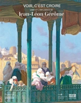 Voir, c'est croire : l'art et l'influence de Jean-Léon Gérôme