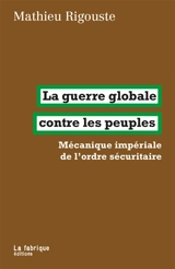 La guerre globale contre les peuples : mécanique impériale de l'ordre sécuritaire - Mathieu Rigouste