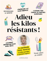 Adieu les kilos résistants ! : la méthode Anna Austruy : 35 kilos perdus et jamais repris ! - Anna Austruy