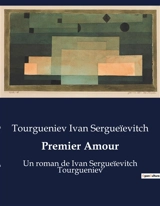 Premier Amour : Un roman de Ivan Sergueïevitch Tourgueniev - Tourgueniev, Ivan Sergueïevitch