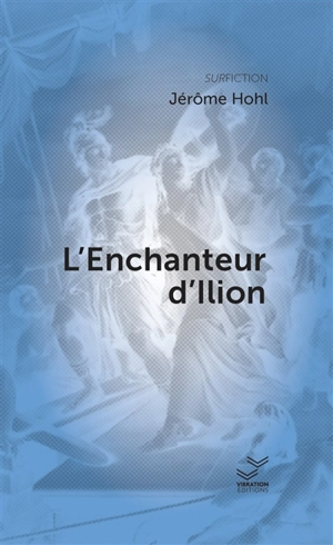 L'enchanteur d'Ilion - Jérôme Hohl