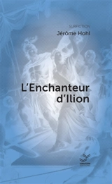 L'enchanteur d'Ilion - Jérôme Hohl