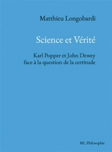 Science et Vérité. Karl Popper et John Dewey face à la question de la certitude - Longobardi, Matthieu