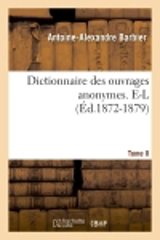 Dictionnaire des ouvrages anonymes. Tome II. E-L (Ed.1872-1879) - Antoine-Alexandre Barbier