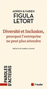 Diversité et inclusion, pourquoi l'entreprise ne peut plus attendre - Adrien Figula Letort