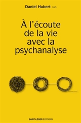 A l'écoute de la vie avec la psychanalyse - Daniel Hubert