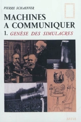 Machines à communiquer. Vol. 1. Genèse des simulacres - Pierre Schaeffer