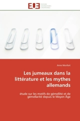 Les jumeaux dans la littérature et les mythes allemands : étude sur les motifs de gémellité et de gémellarité depuis le Moyen Age - Anne Monfort