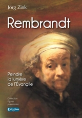 Rembrandt : peindre la lumière de l'Evangile - Jörg Zink