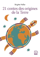 21 contes des origines de la Terre - Brigitte Heller