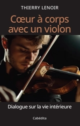Coeur à corps avec un violon : dialogue sur la vie intérieure - Thierry Lenoir
