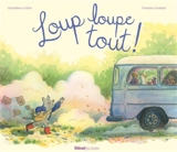 Loup loupe tout ! - Géraldine Collet