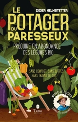 Le potager du paresseux : produire en abondance des légumes plus que bio : sans compost, sans travail du sol, sans buttes, travailler moins pour ramasser plus - Didier Helmstetter