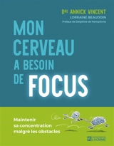 Mon cerveau a besoin de focus : Maintenir sa concentration malgré les obstacles - Annick Vincent