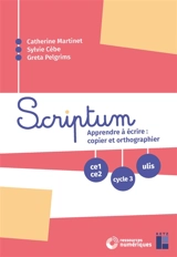 Scriptum CE1, CE2, cycle 3, Ulis : apprendre à écrire : copier et orthographier - Catherine Martinet