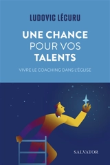 Une chance pour vos talents : vivre le coaching dans l'Eglise - Ludovic Lécuru