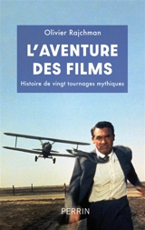 L'aventure des films : histoire de vingt tournages mythiques - Olivier Rajchman