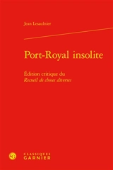 Port-Royal insolite : édition critique du Recueil de choses diverses - Jean Lesaulnier